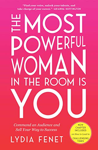 The Most Powerful Woman in the Room Is You: Command an Audience and Sell Your Way to Success by Lydia Fenet |