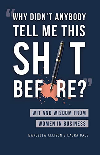 Why Didn't Anybody Tell Me This Sh*t Before?: Wit and Wisdom from Women in Business by Marcella Allison |