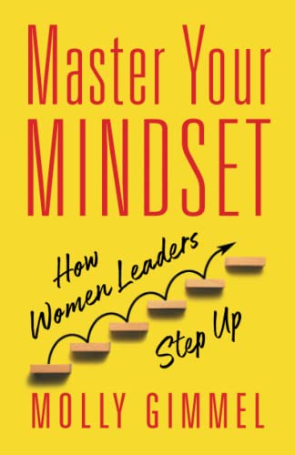 Master Your Mindset: How Women Leaders Step Up by Molly Gimmel 
|