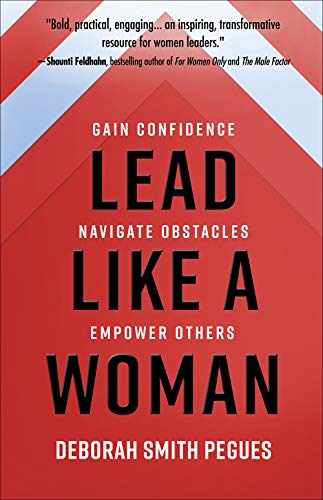 Lead Like a Woman: Gain Confidence, Navigate Obstacles, Empower Others by Deborah Smith Pegues |