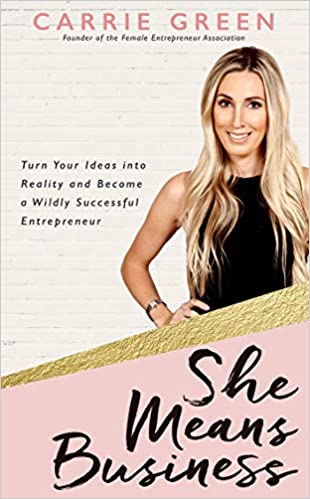 She Means Business: Turn Your Ideas into Reality and Become a Wildly Successful Entrepreneur by Carrie Green |